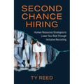 Second Chance Hiring: Human Resources Strategies to Lower Your Risk Through Inclusive Recruiting - Paperback