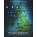 The Ghosts of the British Isles: A Collection of Ghost Stories and Other Supernatural Tales from Britain and Ireland - Paperback