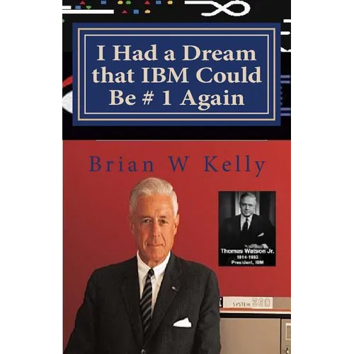 I Had a Dream that IBM Could Be # 1 Again: Big Blue's Job Is To Be # 1! - Paperback