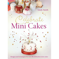 Celebrate with Minicakes: Designs and Techniques for Creating Over 25 Celebration Minicakes - Hardcover