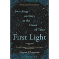 First Light: Switching on Stars at the Dawn of Time, Revised Edition - Paperback