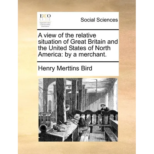 A view of the relative situation of Great Britain and the United States of North America: by a merchant. - Paperback