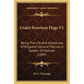 Under Fourteen Flags V1: Being The Life And Adventures Of Brigadier-General Maciver, A Soldier Of Fortune (1884) - Paperback