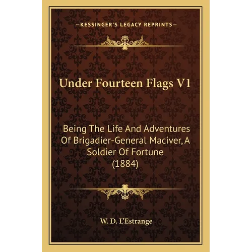 Under Fourteen Flags V1: Being The Life And Adventures Of Brigadier-General Maciver, A Soldier Of Fortune (1884) - Paperback