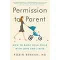 Permission to Parent: How to Raise Your Child with Love and Limits - Paperback