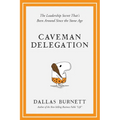 Caveman Delegation: The Leadership Secret That's Been Around Since the Stone Age - Paperback