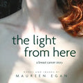 The Light From Here: A Breast Cancer Story - Paperback