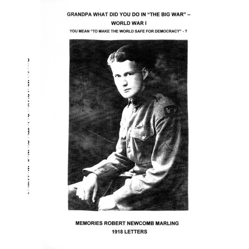 Grandpa What Did You Do In "The Big War" - World War I: You Mean "To Make The World Safe For Democracy" - 1918 Letters - Paperback