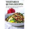 Vegetarian Quinoa Recipes: The Ultimate Guide To Cooking Quinoa For The Vegetarian Lifestyle: Gluten-Free Vegan Dinner Recipes With Quinoa - Paperback