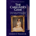 The Caregiver's Game: Unraveling Financial Deceit in the Shadows of Dementia - Paperback