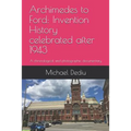 Archimedes to Ford: Invention History celebrated after 1943: A chronological and photographic documentary - Paperback