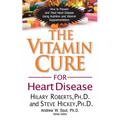 The Vitamin Cure for Heart Disease: How to Prevent and Treat Heart Disease Using Nutrition and Vitamin Supplementation - Paperback