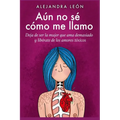 Aún no sé cómo me llamo: Deja de ser la mujer que ama demasiado y libÉrarte de los amores tóxicos (Autoayuda y superación) - Paperback