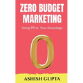 Zero Budget Marketing: Using PR to Your Advantage - Paperback