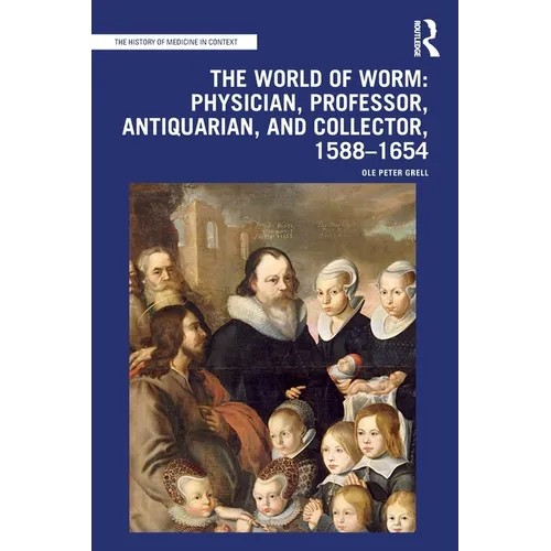 The World of Worm: Physician, Professor, Antiquarian, and Collector, 1588-1654 - Paperback