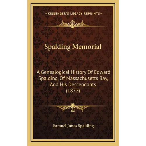 Spalding Memorial: A Genealogical History Of Edward Spalding, Of Massachusetts Bay, And His Descendants (1872) - Hardcover