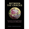 Between The Cracks: Lessons Learned from A Course in Miracles - Paperback