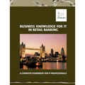 Business Knowledge for IT in Retail Banking: A Complete Handbook for IT Professionals - Paperback