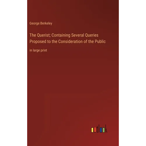 The Querist; Containing Several Queries Proposed to the Consideration of the Public: in large print - Hardcover