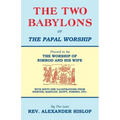The Two Babylons, Or the Papal Worship: Proved to be THE WORSHIP OF NIMROD AND HIS WIFE - Paperback