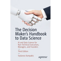 The Decision Maker's Handbook to Data Science: AI and Data Science for Non-Technical Executives, Managers, and Founders - Paperback