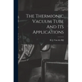 The Thermionic Vacuum Tube And Its Applications - Paperback