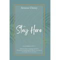 Stay Here: Staying in Christ, Remaining Anchored in His Presence, and Allowing His Word to Come Alive in Our Thoughts, Hearts, and Actions. - Hardcover