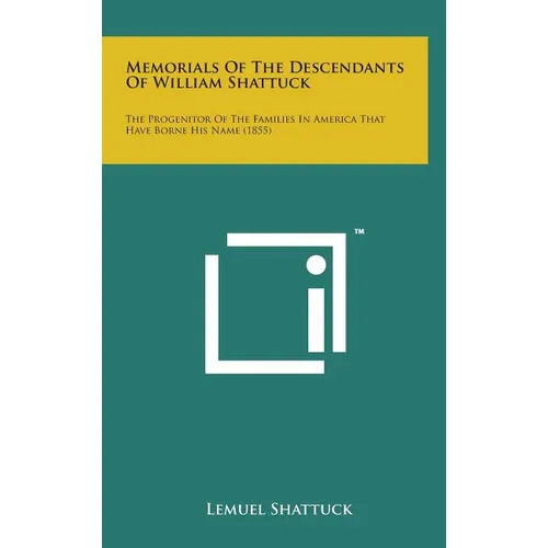 Memorials of the Descendants of William Shattuck: The Progenitor of the Families in America That Have Borne His Name (1855) - Hardcover