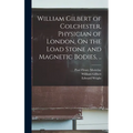 William Gilbert of Colchester, Physician of London, On the Load Stone and Magnetic Bodies, .. - Hardcover