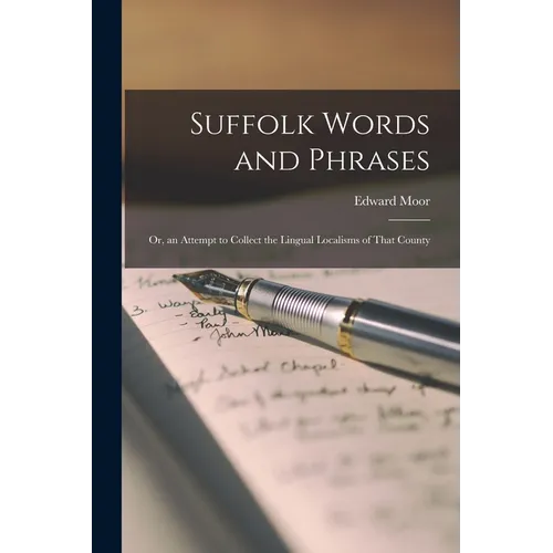 Suffolk Words and Phrases: Or, an Attempt to Collect the Lingual Localisms of That County - Paperback