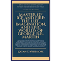 Master Of Ice And Fire: The Life, Imagination, And Epic Worlds Of George R.R. Martin - Paperback