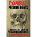 Combat Pressure Points: A No Nonsense Guide To Pressure Point Fighting for Self-Defense - Paperback