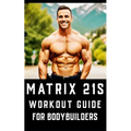Matrix 21s Workout Guide for Bodybuilders: An all-encompassing fitness manual that revolutionizes traditional workout approaches. - Paperback