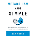 Metabolism Made Simple: Making Sense of Nutrition to Transform Metabolic Health - Paperback