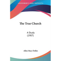 The True Church: A Study (1907) - Paperback