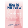 How to Interview Like a Badass: The Comprehensive Guide to Finding and Securing the Job of Your Dreams - Paperback