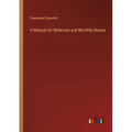 A Manual for Midwives and Monthly Nurses - Paperback