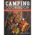 Camping Cookbook: 55+ Quick & Easy Recipes to Make Your Outdoor Adventures Unforgettable - Paperback