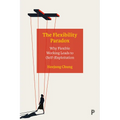 The Flexibility Paradox: Why Flexible Working Leads to (Self-)Exploitation - Paperback