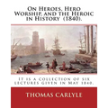 On Heroes, Hero Worship, and the Heroic in History (1840). By: Thomas Carlyle: It is a collection of six lectures given in May 1840. - Paperback