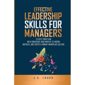 Effective Leadership Skills for Managers: Elevate Your Team with Confidence and Empathy to Inspire, Motivate and Foster a Vibrant Workplace Culture - Paperback