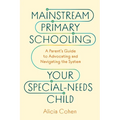 Mainstream Primary Schooling Your Special-Needs Child: A Parent's Guide to Advocating and Navigating the System - Paperback