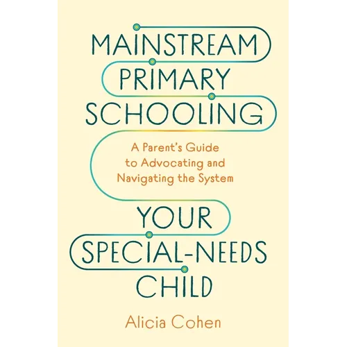 Mainstream Primary Schooling Your Special-Needs Child: A Parent's Guide to Advocating and Navigating the System - Paperback