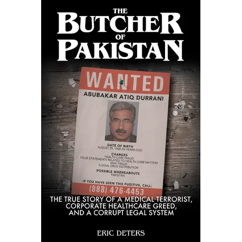 The Butcher of Pakistan: The True Story of a Medical Terrorist, Corporate Healthcare Greed, and a Corrupt Legal System - Hardcover