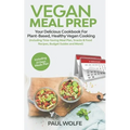 Vegan Meal Prep: Your Delicious Cookbook for Plant-Based, Healthy Vegan Cooking (Including Time-Saving Meal Plan, Snacks & Food Recipes - Paperback