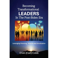 Becoming Transformational Leaders In The Post-Biden Era: Leveraging Visioning, Veracity and Vocalization - Paperback