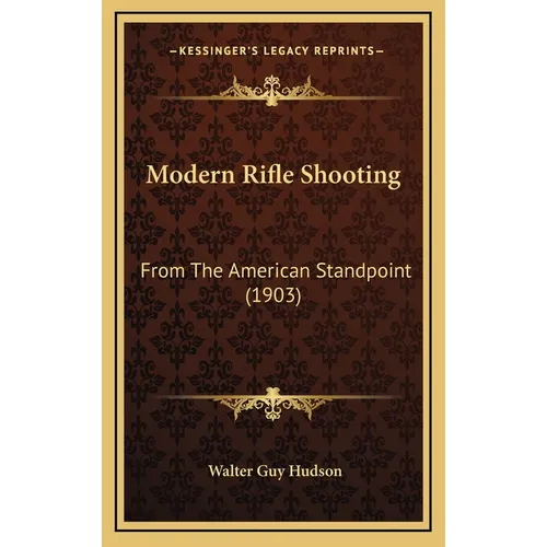 Modern Rifle Shooting: From The American Standpoint (1903) - Hardcover