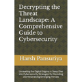 Decrypting the Threat Landscape: A Comprehensive Guide to Cybersecurity: Unraveling the Digital Enigma: A Deep Dive into Cybersecurity Strategies for - Paperback