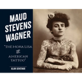 Maud Stevens Wagner: The Mona Lisa of American Tattoo - Hardcover