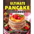Ultimate Pancake Cookbook: Guide to Making Pancake Easy And Tasty Recipes. - Paperback